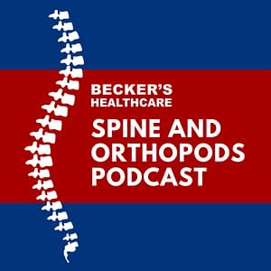 Becker’s Healthcare -- Spine and Orthopods Podcast