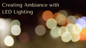 Creating Ambiance With LED Lighting