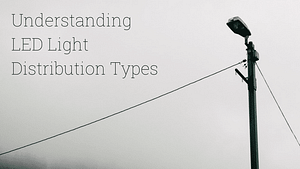 UnderstandingLED Light Distribution Types
