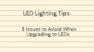 issues to avoid when upgrading to LEDs blog image
